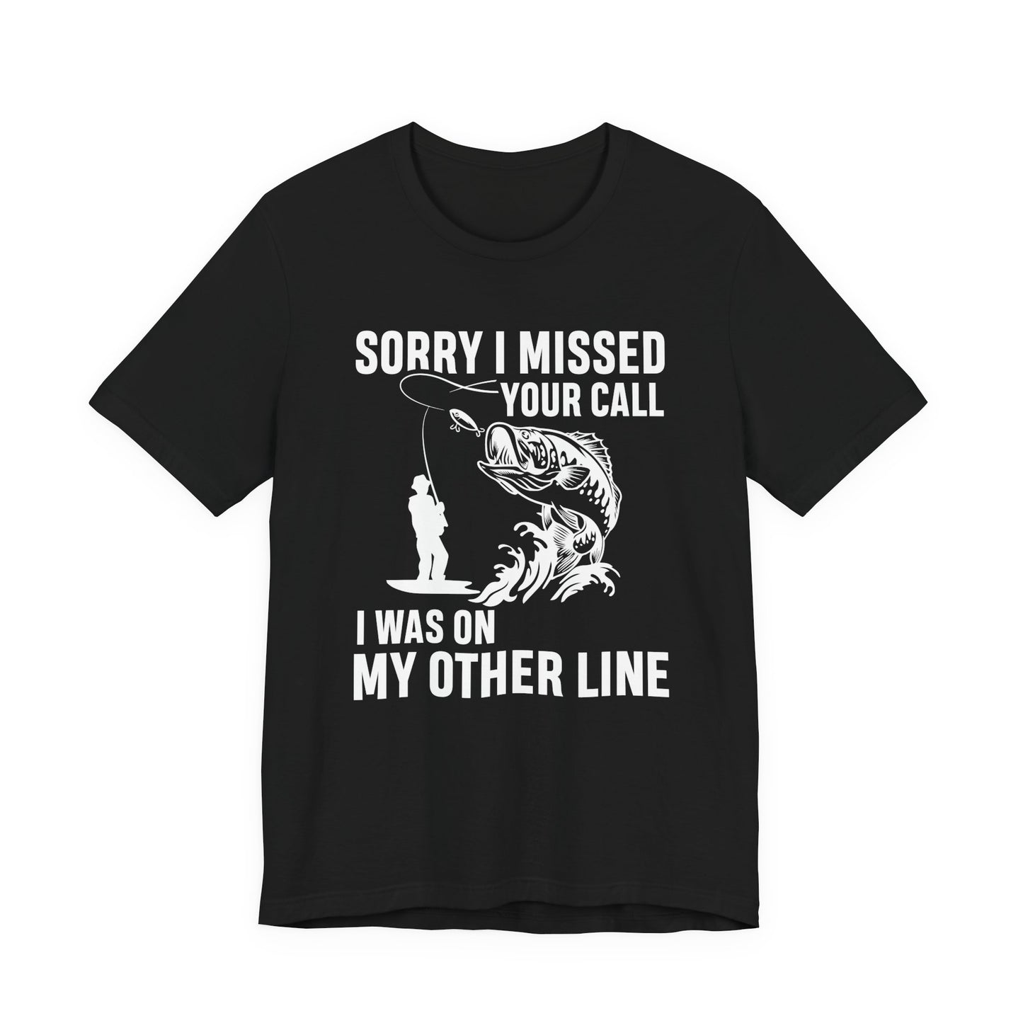 Sorry, I Missed Your Call, I Was On Other Line - Unisex Jersey Short Sleeve Tee - 14044