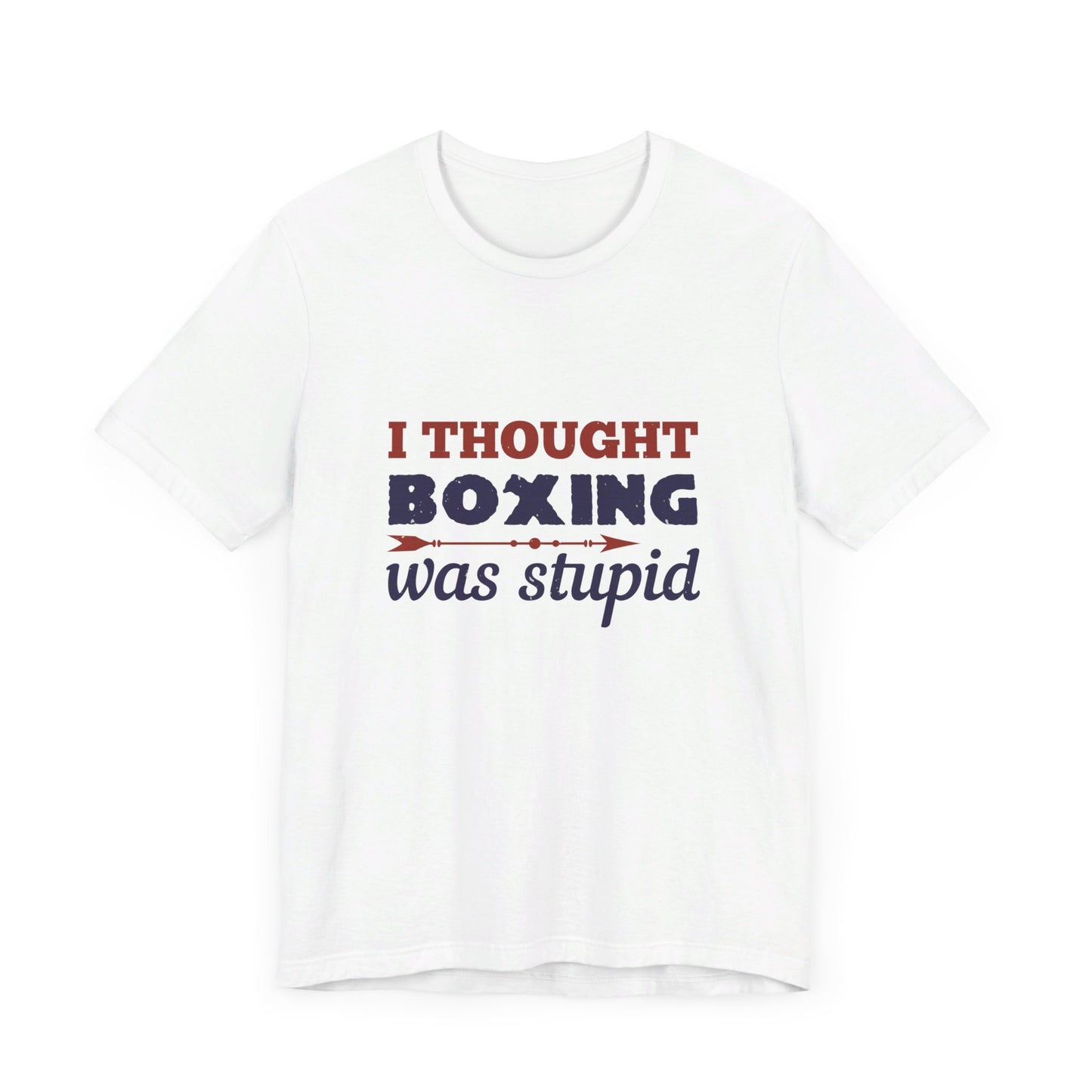 I Thought Boxing Was Stupid - Unisex Jersey Short Sleeve Tee