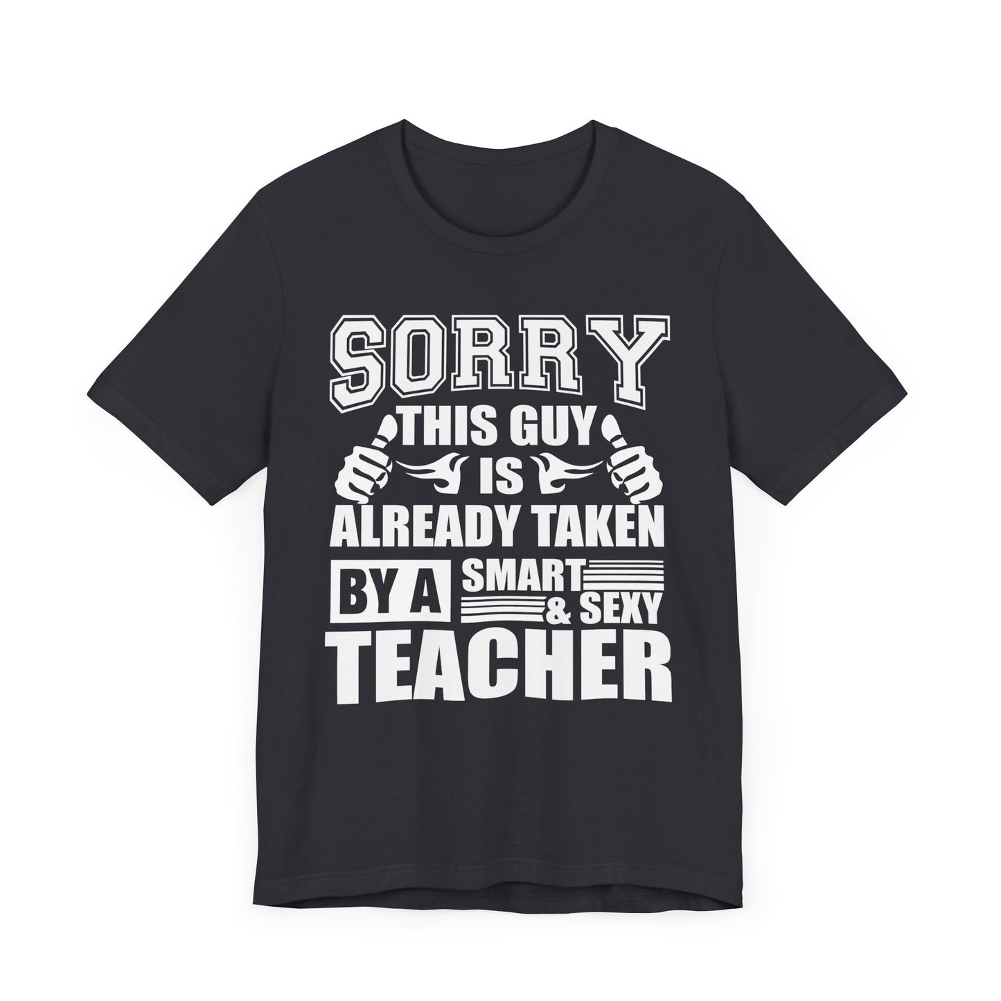 Sorry, This Guy Is Already Taken By A Smart & Sexy Teacher - Unisex Jersey Short Sleeve Tee - 13390