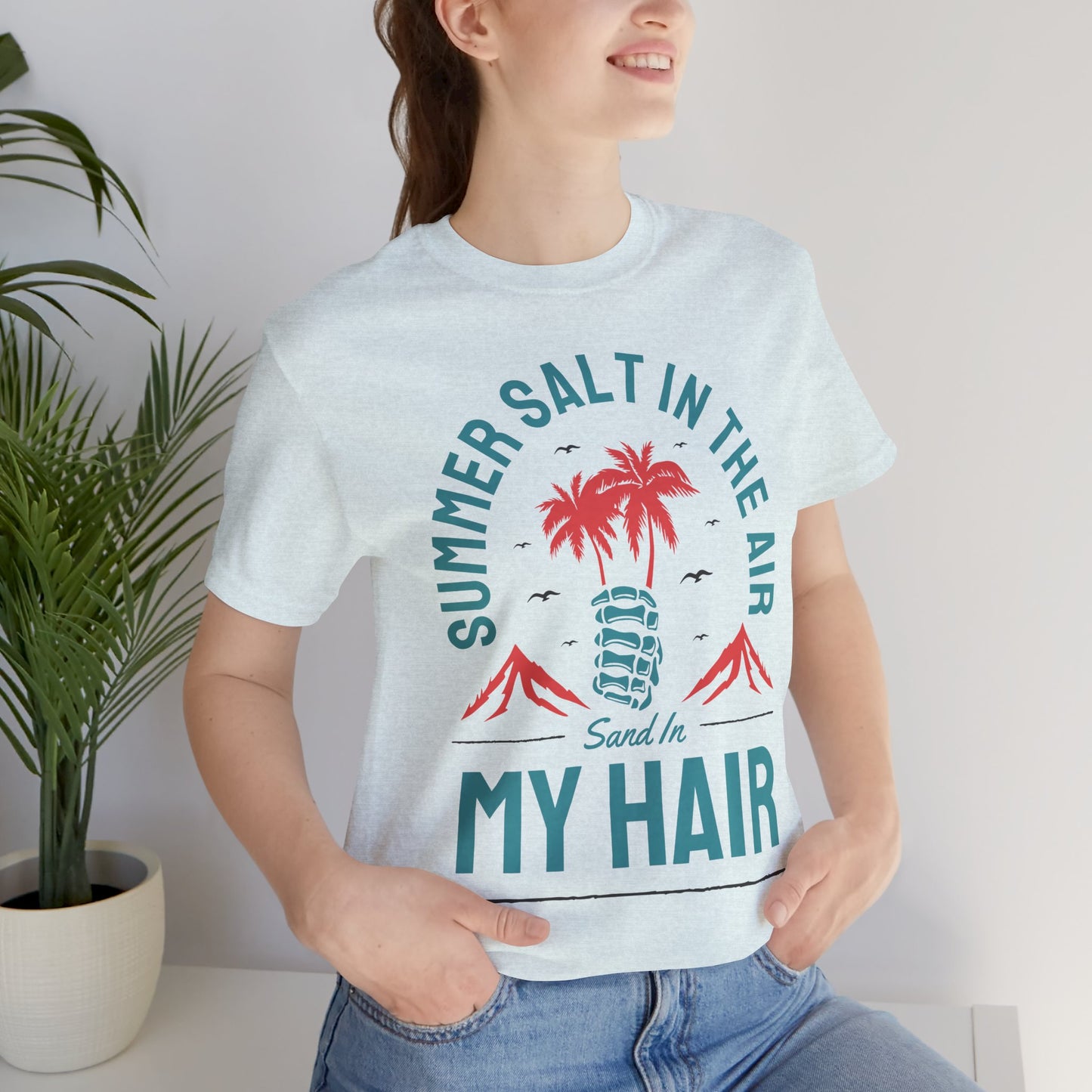 Summer Salt In The Air, Sand In My Hair - Unisex Jersey Short Sleeve Tee - 13117