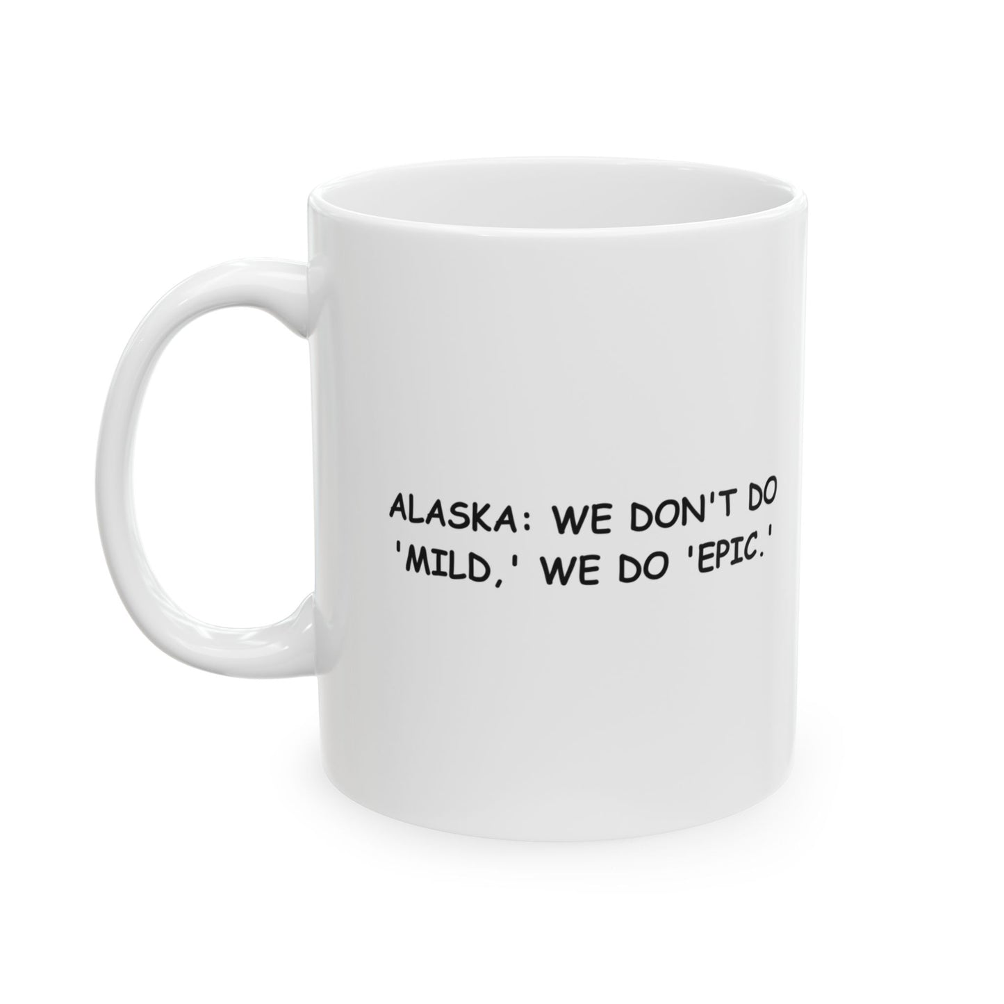 "Alaska: We don't do 'mild,' we do 'epic.'" Ceramic Mug - 13026