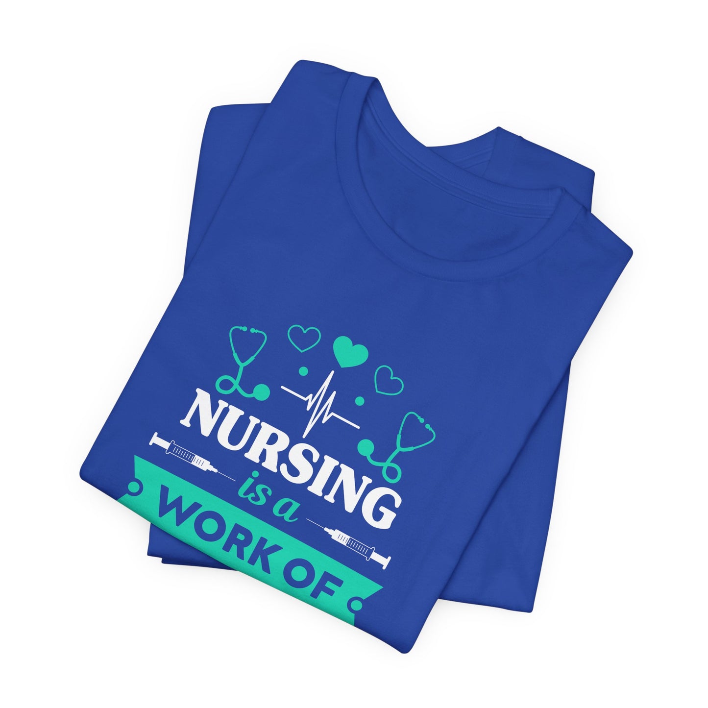 Nursing Is A Work Of Heart - Unisex Jersey Short Sleeve Tee