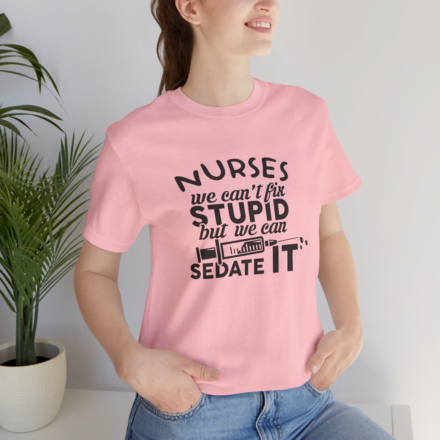 Nurses: We Can't Fix Stupid, But We Can Sedate It - Unisex Jersey Short Sleeve Tee