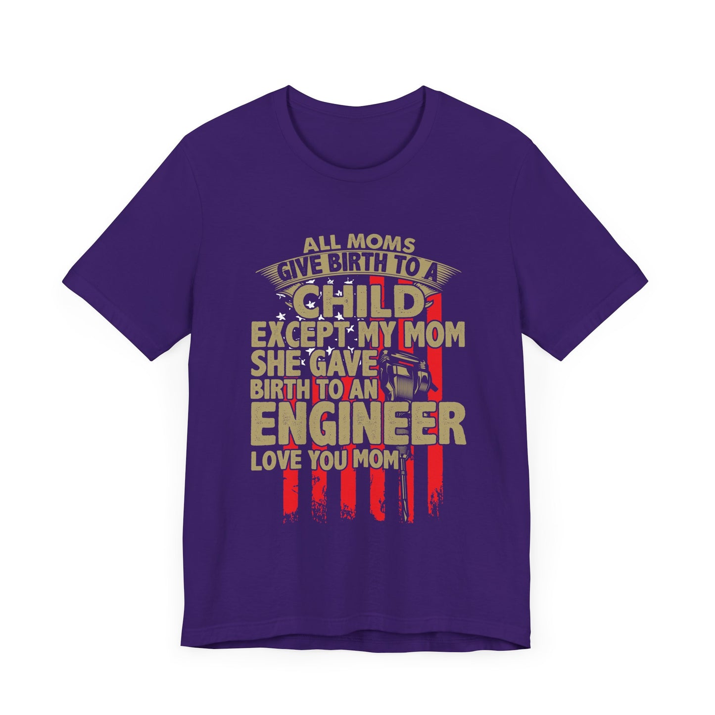 Engineer:  All Moms Give Birth To A Child Except My Mom. She Gave Birth To An Engineer. Love You Mom  - Unisex Jersey Short Sleeve Tee - 13625