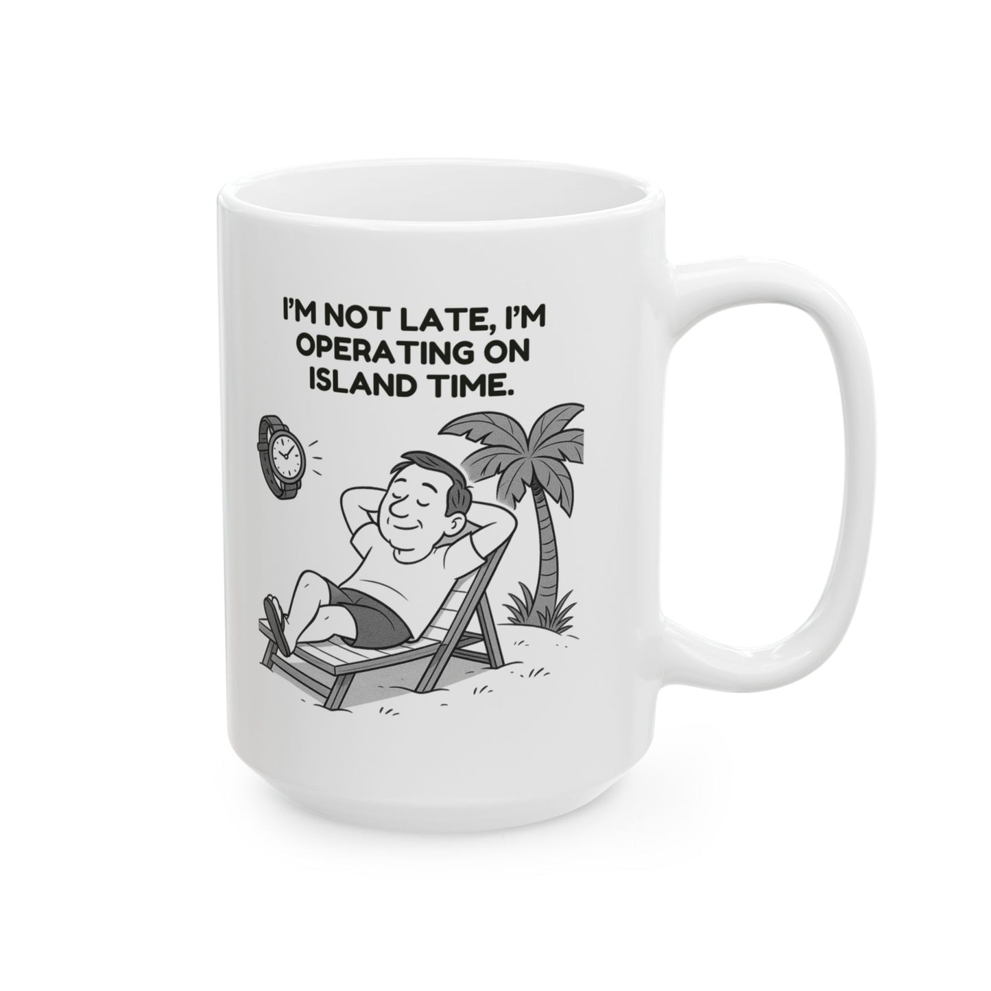 “I’m not late, I’m operating on island time.”  (Relax, it’s still today.) Ceramic Mug - 13964