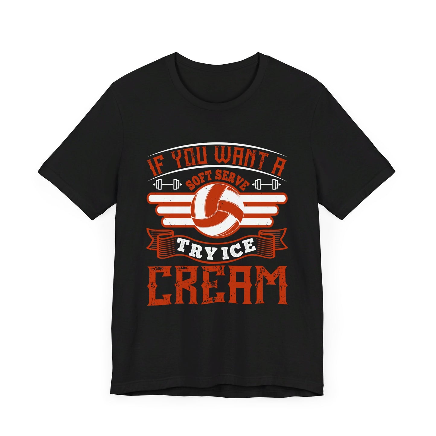 Volleyball: If You Want A Soft Serve, Try Ice Cream - Unisex Jersey Short Sleeve Tee