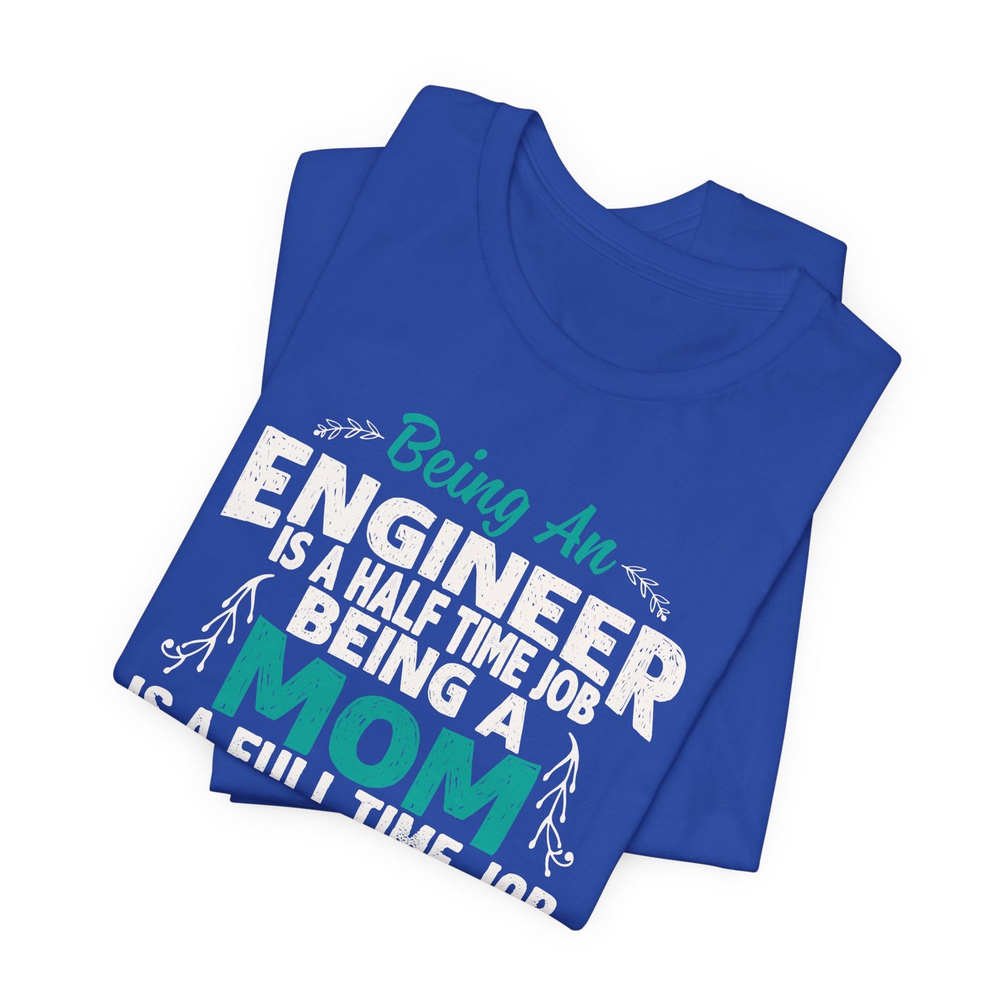 Engineer: Being An Engineer Is A Half Time Job, Being A Mom Is A Full Time Job Except No Pay Check - Unisex Jersey Short Sleeve Tee - 13668