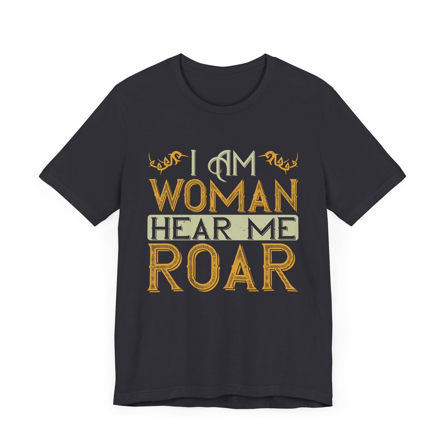 I Am Woman, Hear Me Roar - Unisex Jersey Short Sleeve Tee