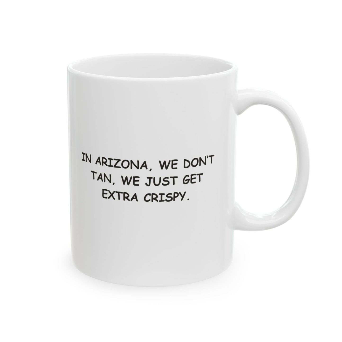 "In Arizona, we don’t tan, we just get extra crispy." Ceramic Mug - 13072