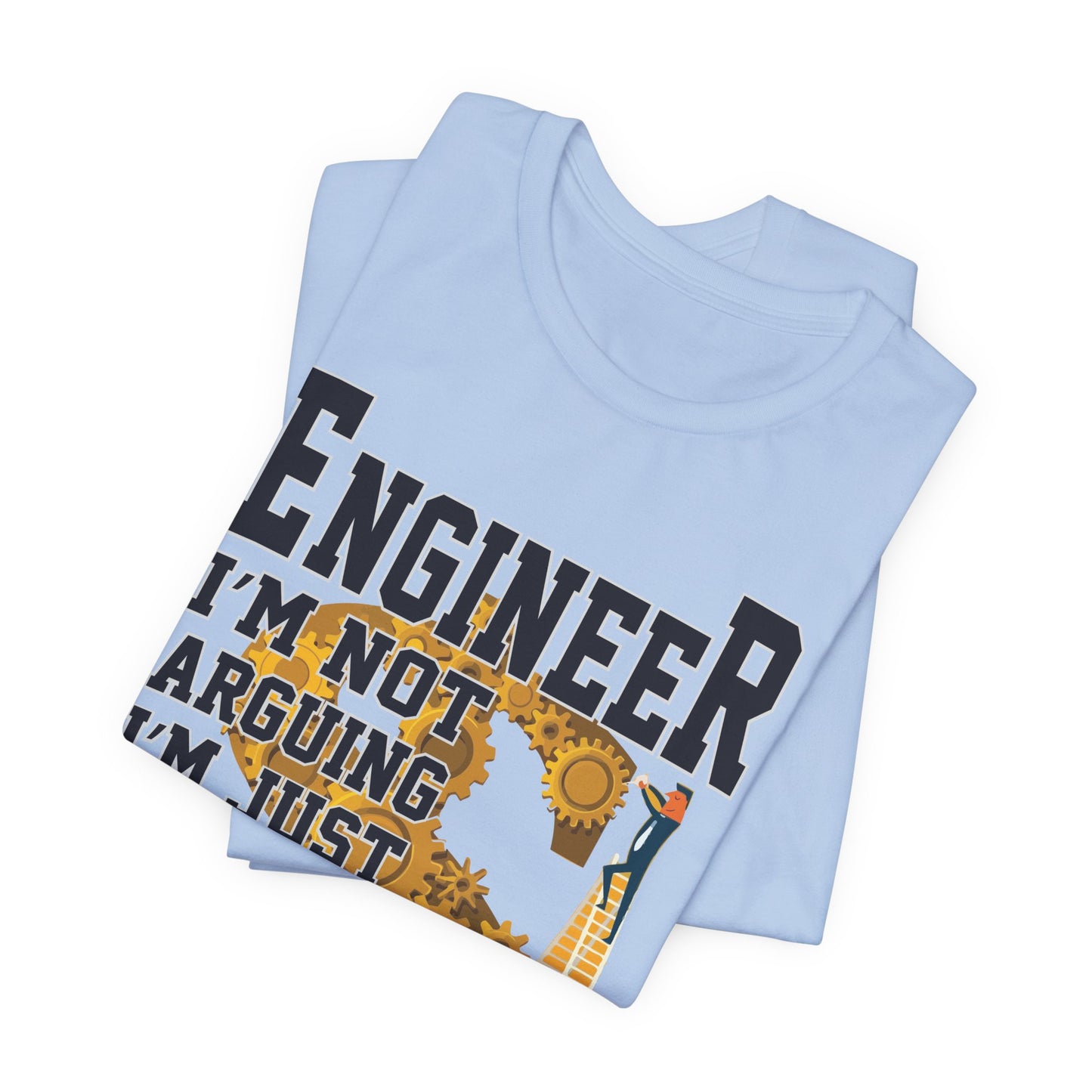 Engineer: I'm Not Arguing, I'm Just Explain Why I'm Right - Unisex Jersey Short Sleeve Tee - 13615