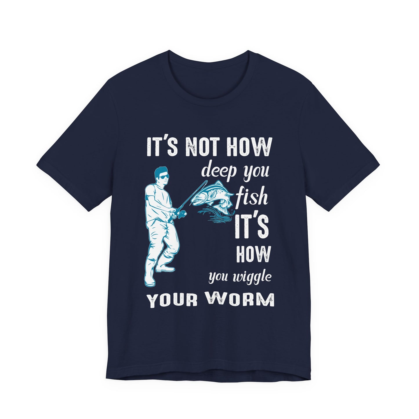 Fishing:  It's Not How Deep You Fish, It's How You Wiggle Your Worm - Unisex Jersey Short Sleeve Tee - 13934
