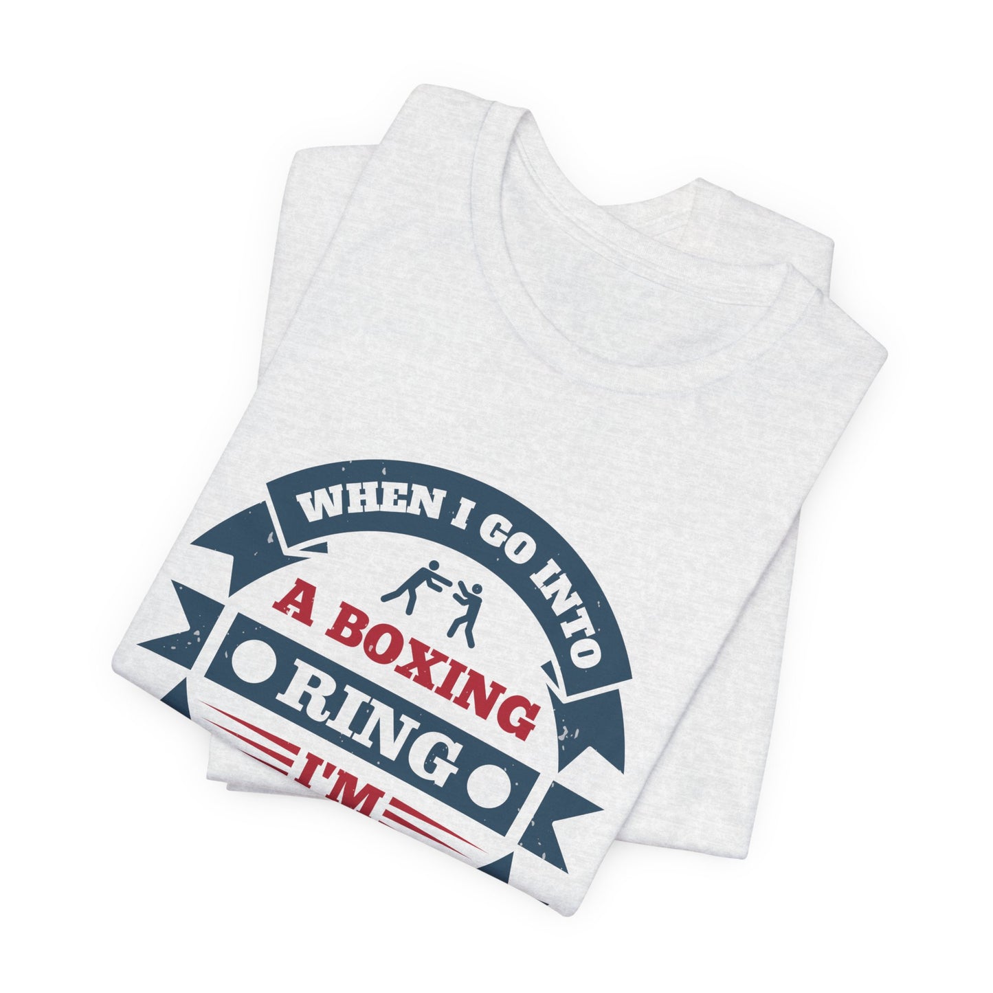 When I Go into a Boxing Ring, I'm Willing to Die - Unisex Jersey Short Sleeve Tee