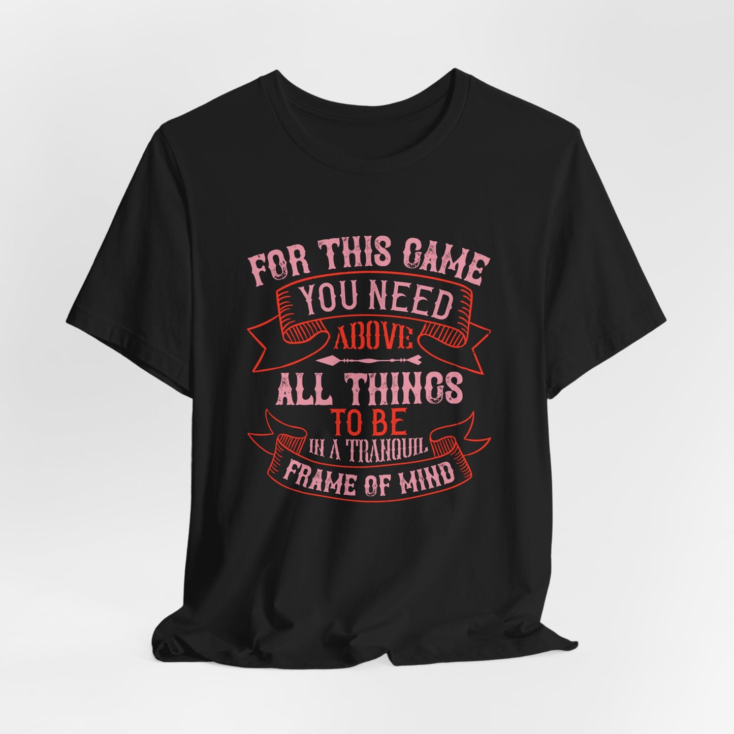 For This Game You Need, Above All Things, to Be in a Tranquil Frame of Mind - Unisex Jersey Short Sleeve Tee