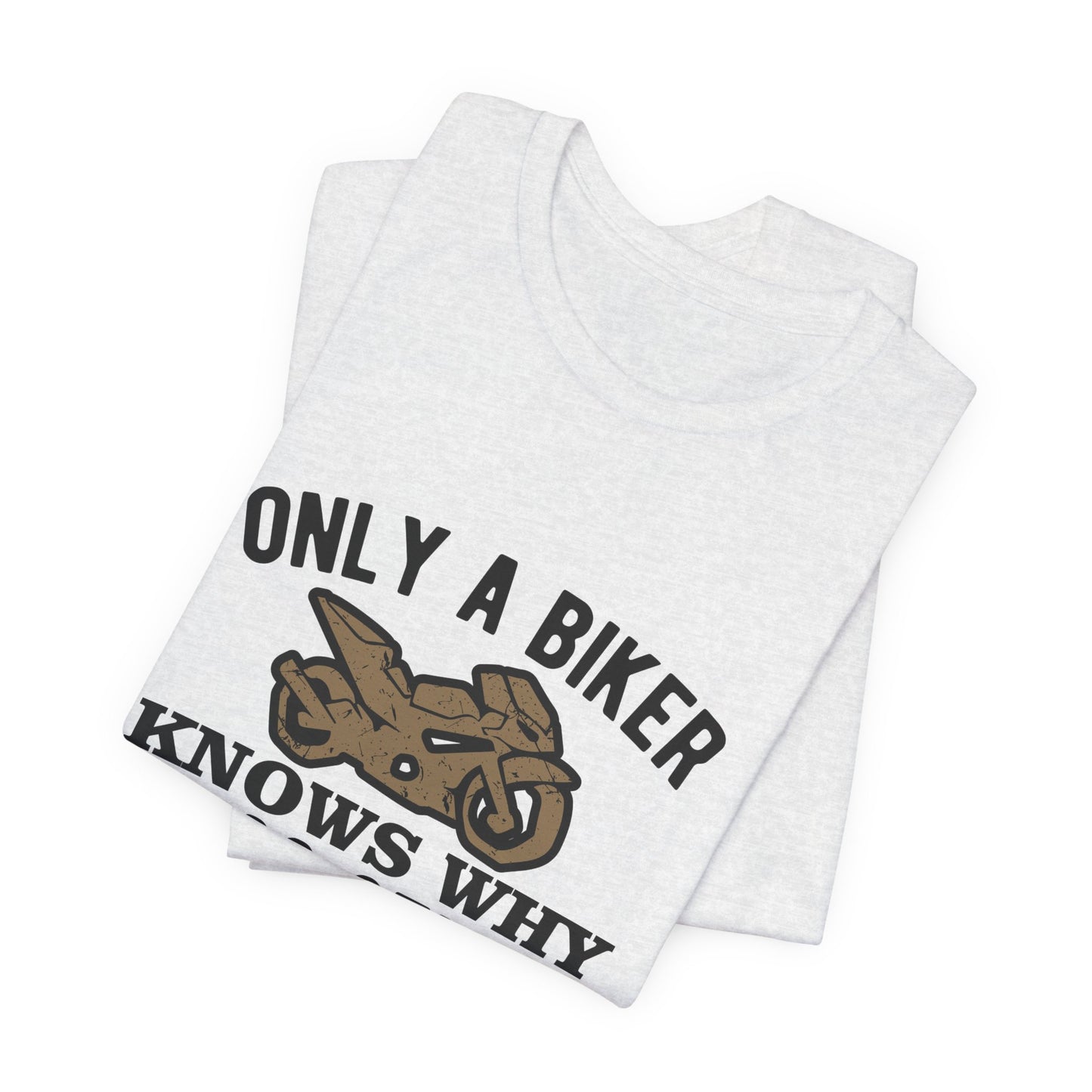 Only A Biker Knows Why - Unisex Jersey Short Sleeve Tee - 13496