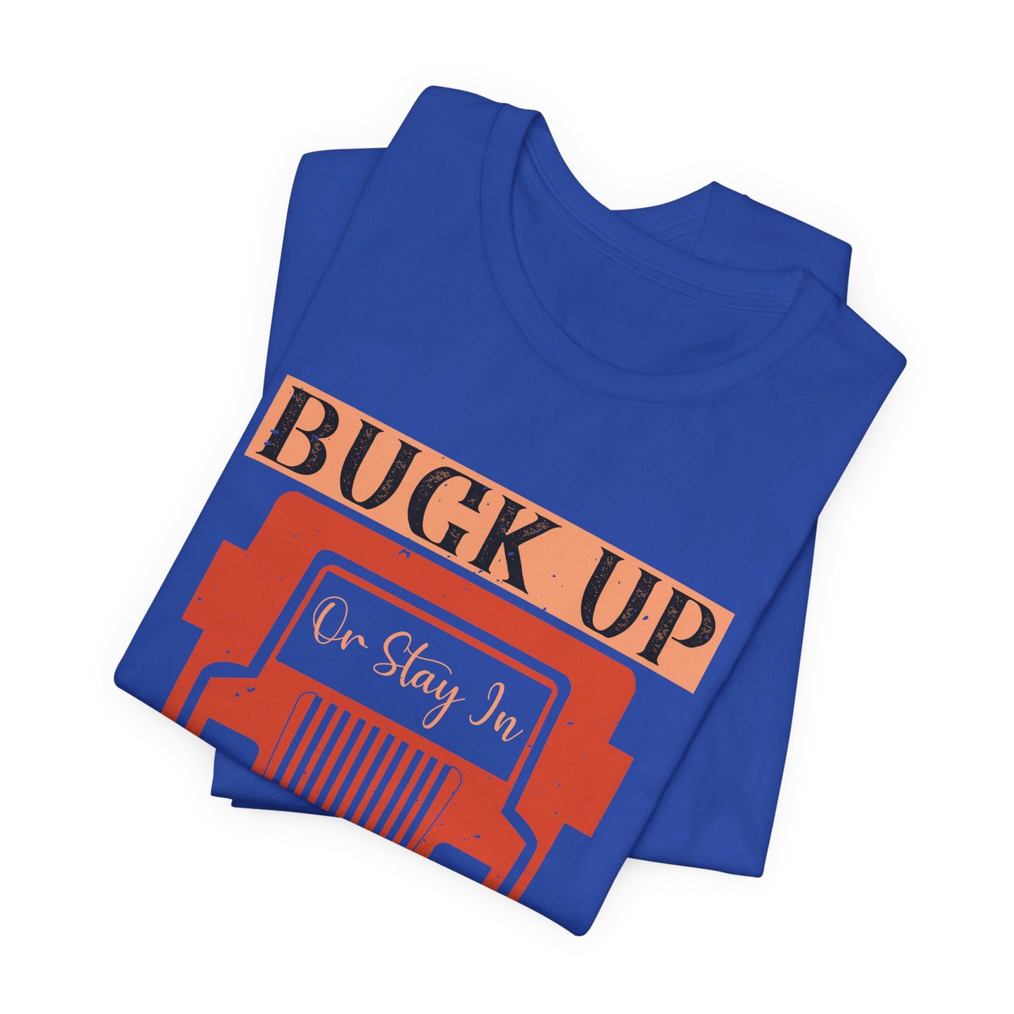 Buck Up or Stay in the Truck - Unisex Jersey Short Sleeve Tee