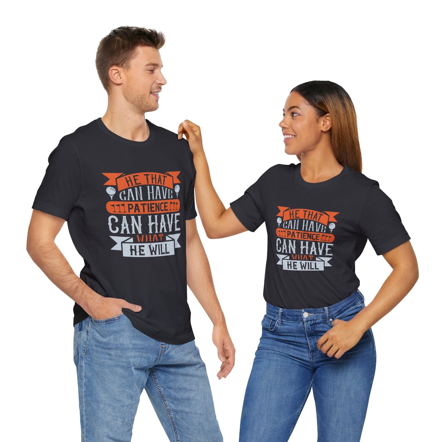 He That Can Have Patience Can Have What He Will - Unisex Jersey Short Sleeve Tee