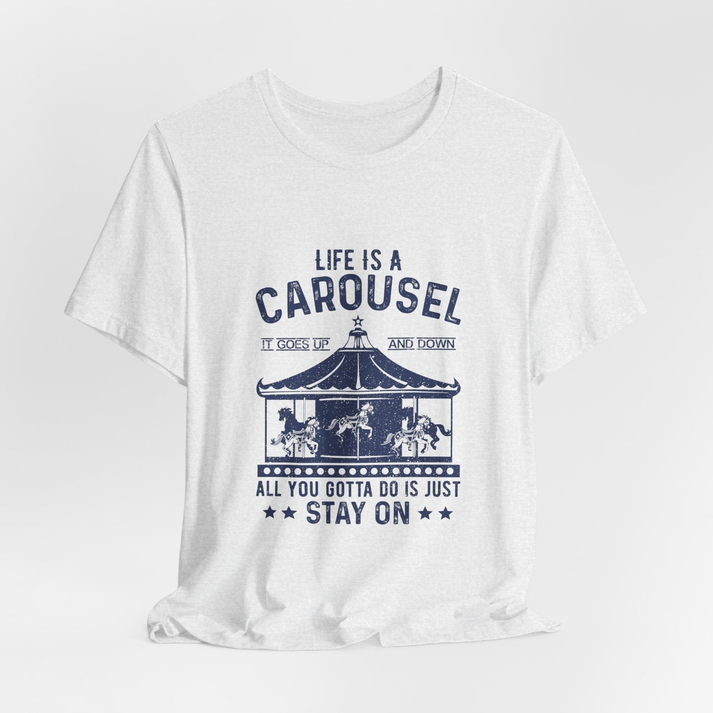 Motivational: Life Is Carousel, It Goes Up And Down. All You Gotta Do Is Just Stay On - Unisex Jersey Short Sleeve Tee