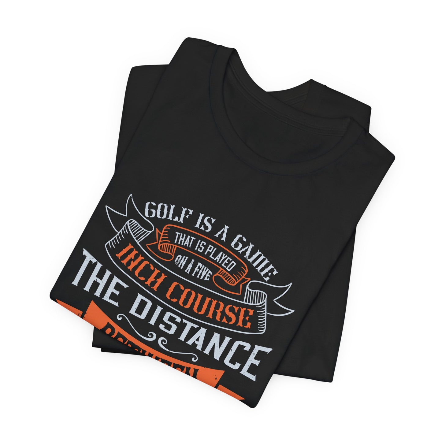 Golf Is a Game That Is Played on a Five-Inch Course – The Distance Between Your Ears - Unisex Jersey Short Sleeve Tee - 11926