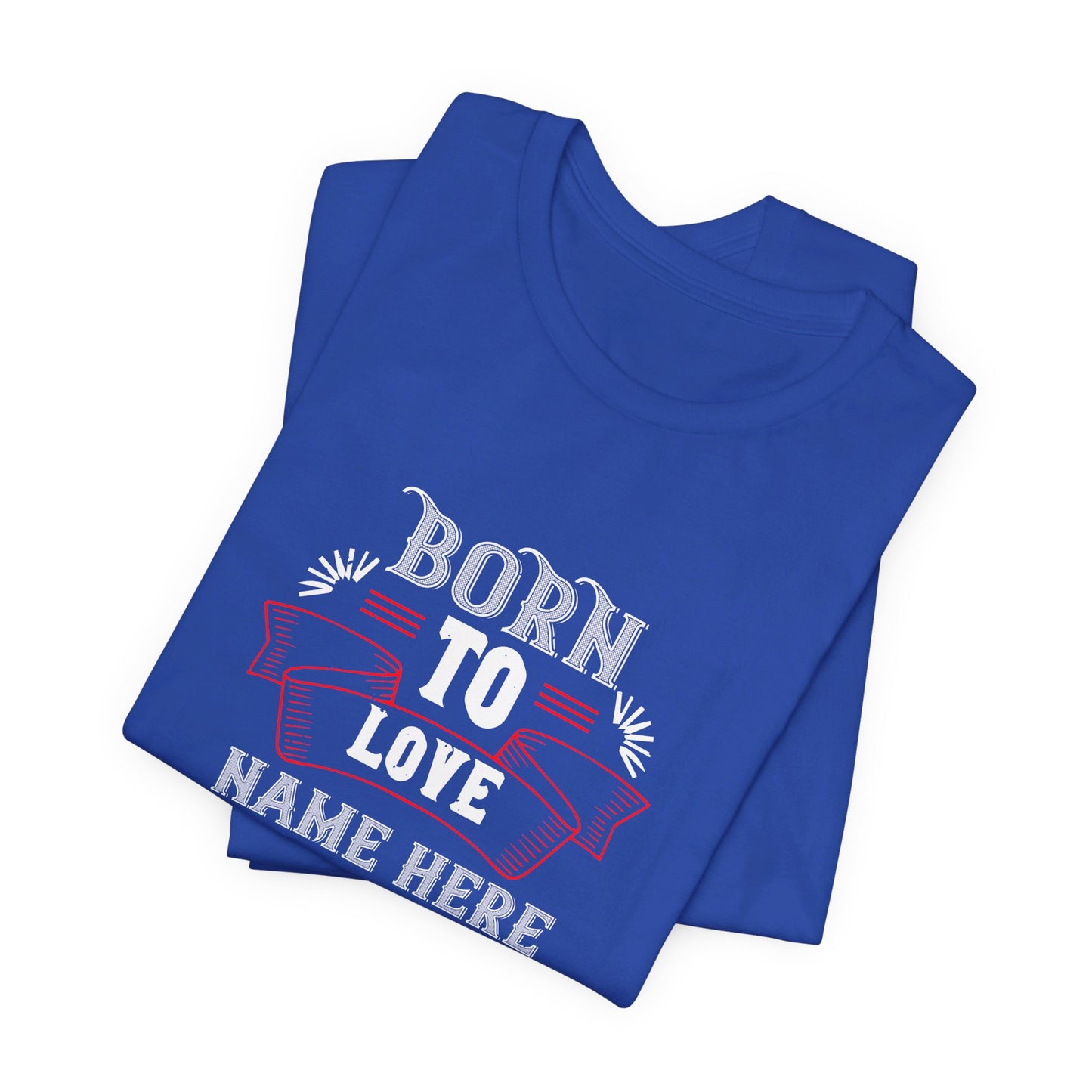 Born to Love [Name Here], Customizable - Unisex Jersey Short Sleeve Tee