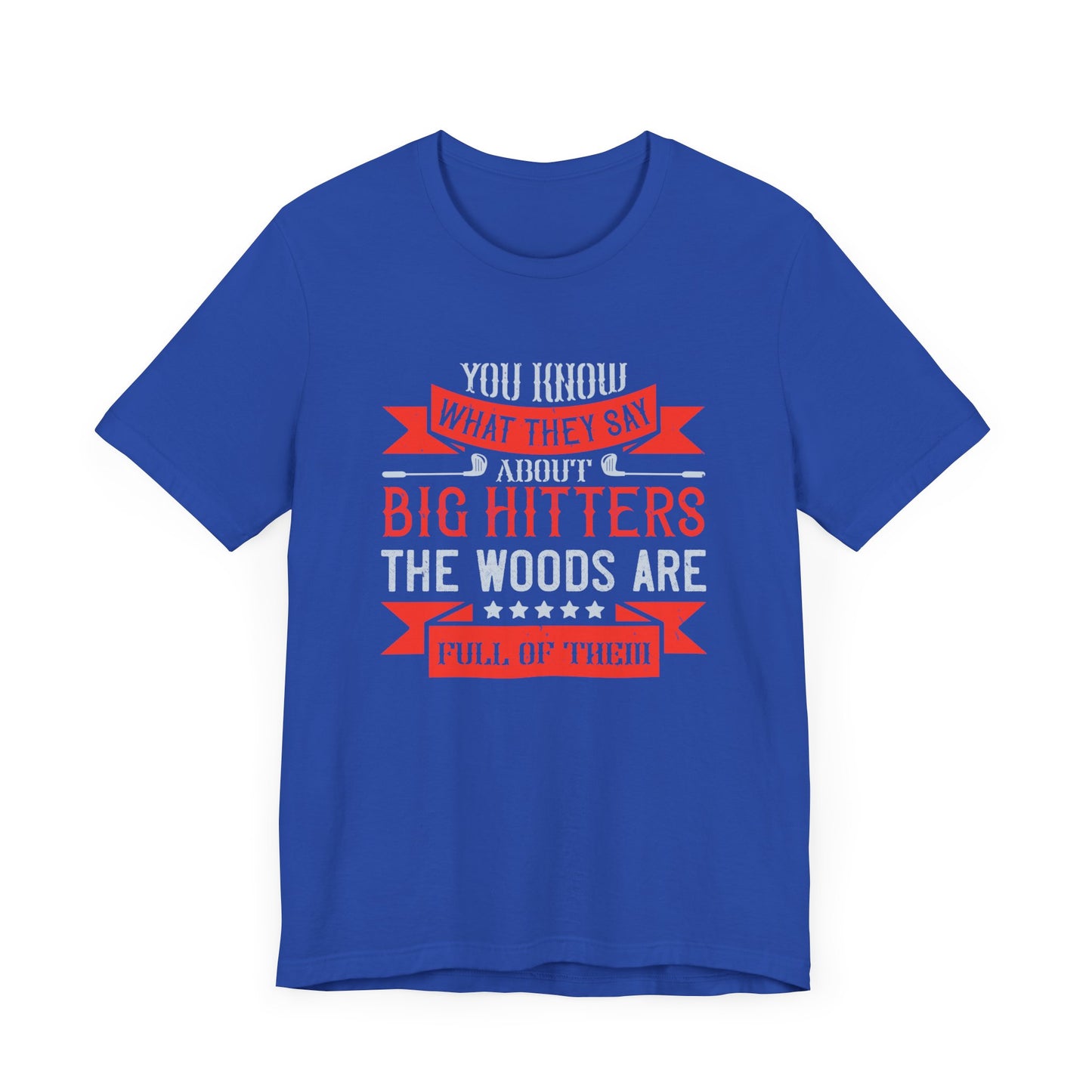 You Know What They Say About Big Hitters…The Woods Are Full of Them - Unisex Jersey Short Sleeve Tee