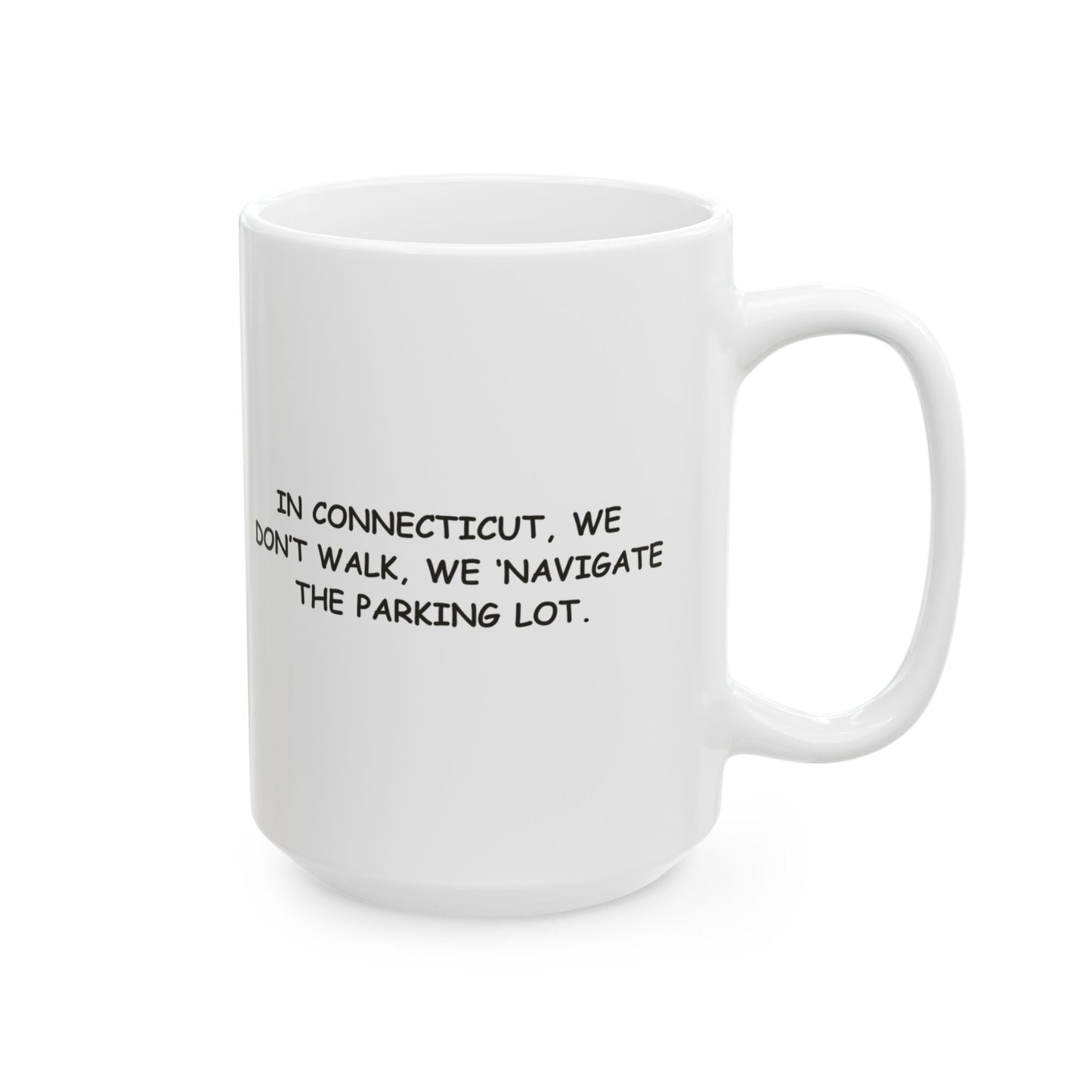 "In Connecticut, we don’t walk, we ‘navigate the parking lot.’" Ceramic Mug - 13844