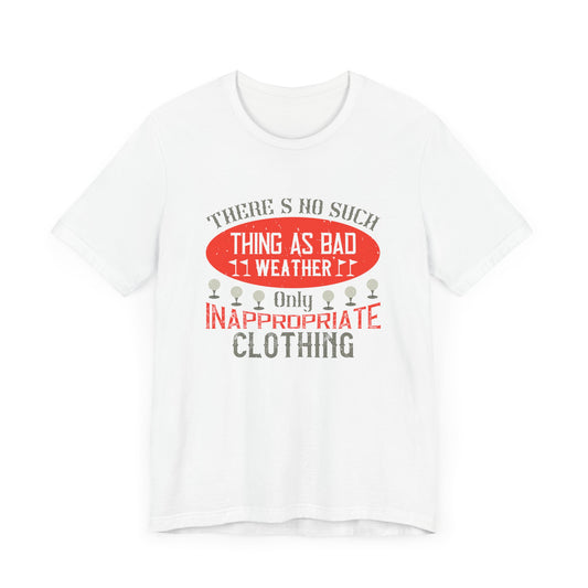 There’s No Such Thing as Bad Weather, Only Inappropriate Clothing - Unisex Jersey Short Sleeve Tee