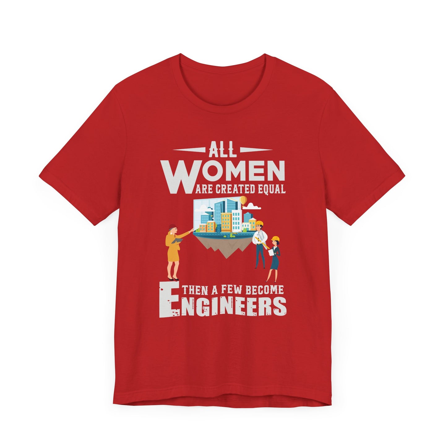 Engineer: All Women Are Created Equal, Then A Few Become Engineers - Unisex Jersey Short Sleeve Tee - 13618