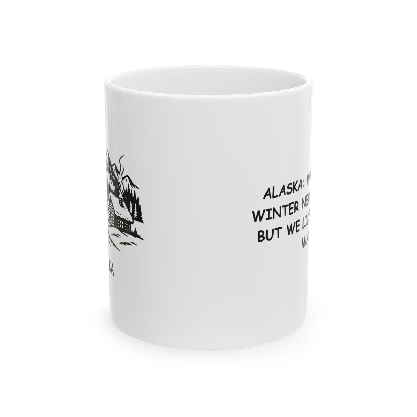 "Alaska: Where the winter never ends... but we like it that way." Ceramic Mug, 11/15oz - 12971