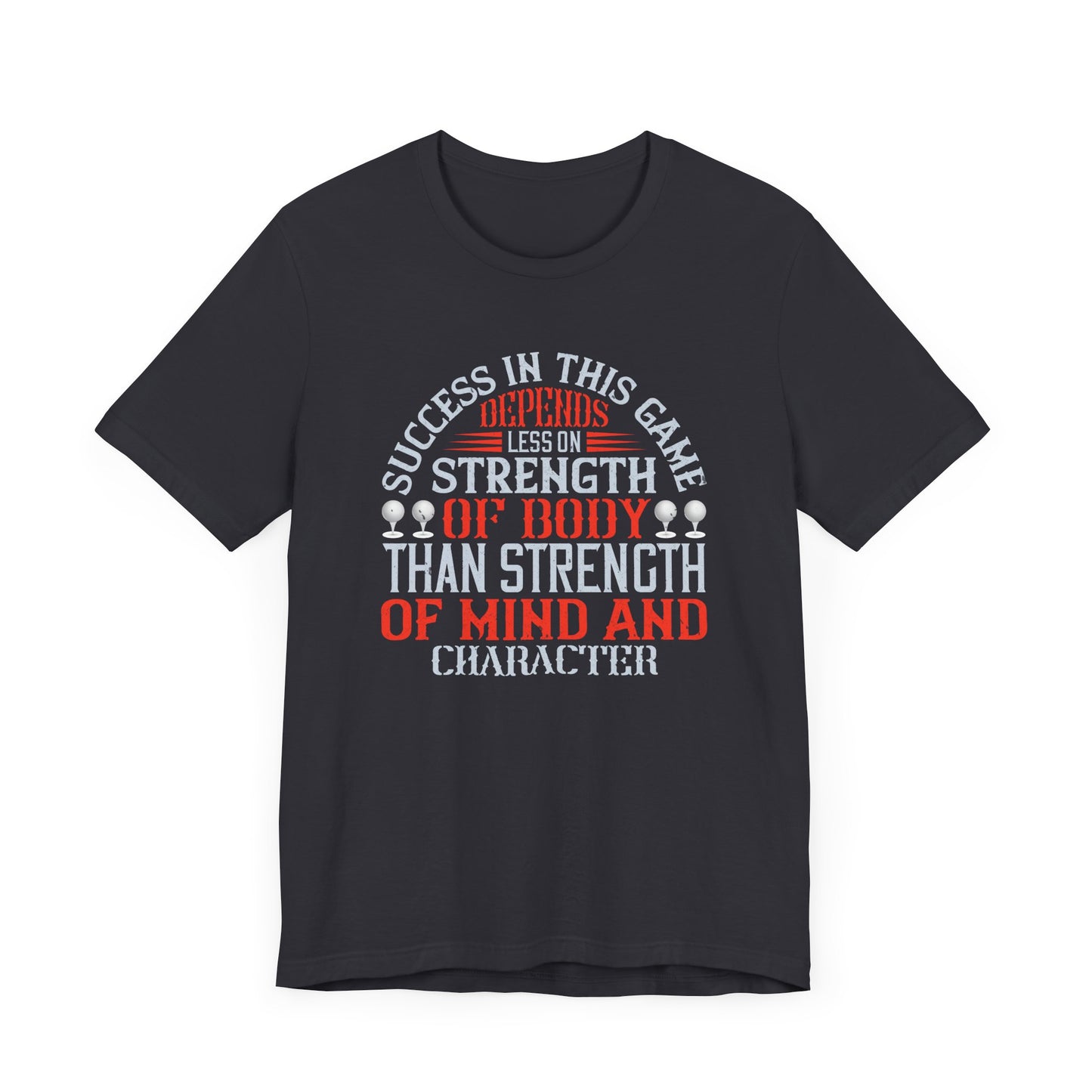 Success in This Game Depends Less on Strength of Body Than Strength of Mind and Character - Unisex Jersey Short Sleeve Tee - 12115