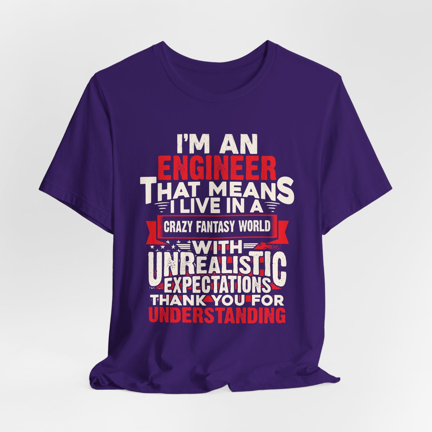 Engineer: I'm An Engineer That Means I Live In A Crazy Fantasy World With Unrealistic Expectation. Thank You For Your Understanding. - Unisex Jersey Short Sleeve Tee