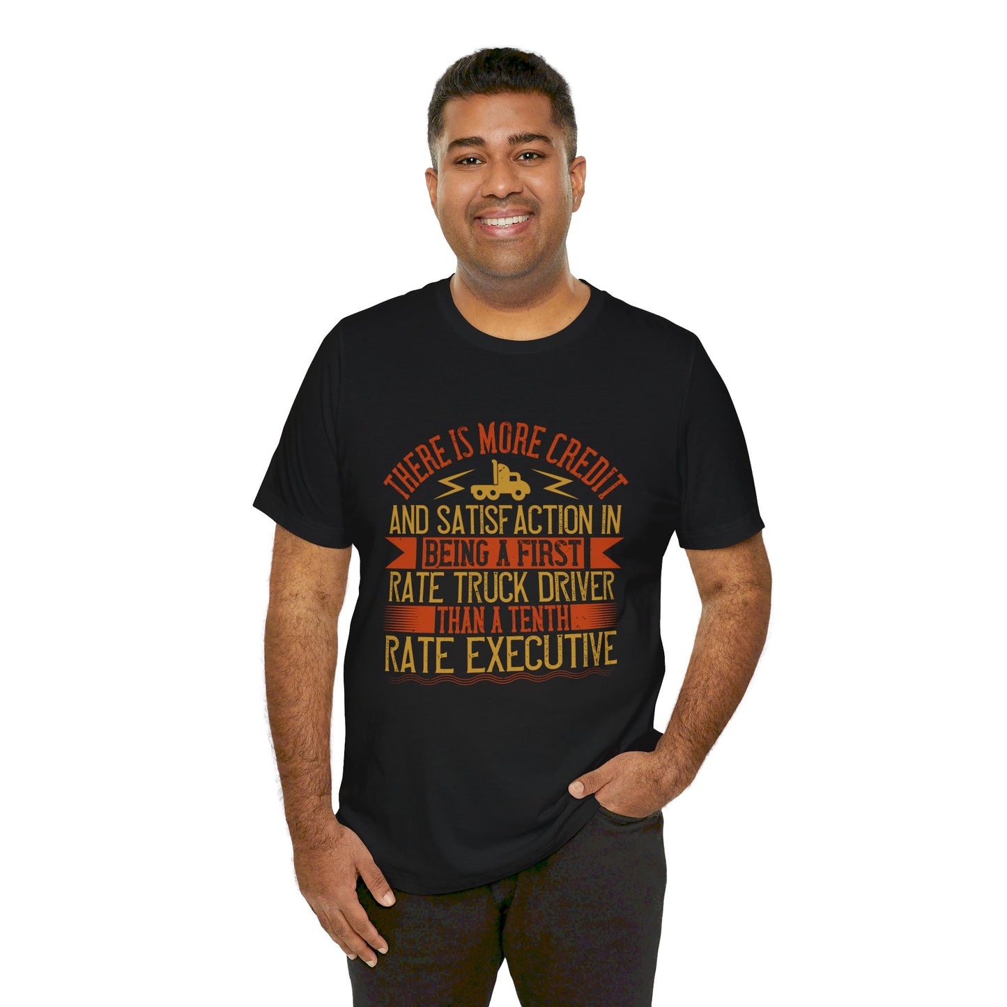 There Is More Credit and Satisfaction in Being a First-Rate Truck Driver Than a Tenth-Rate Executive - Unisex Jersey Short Sleeve Tee