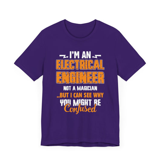 I'm An Electrical Engineer, Not An Magician...But I Can See why You Might Be Confused - Unisex Jersey Short Sleeve Tee - 13539