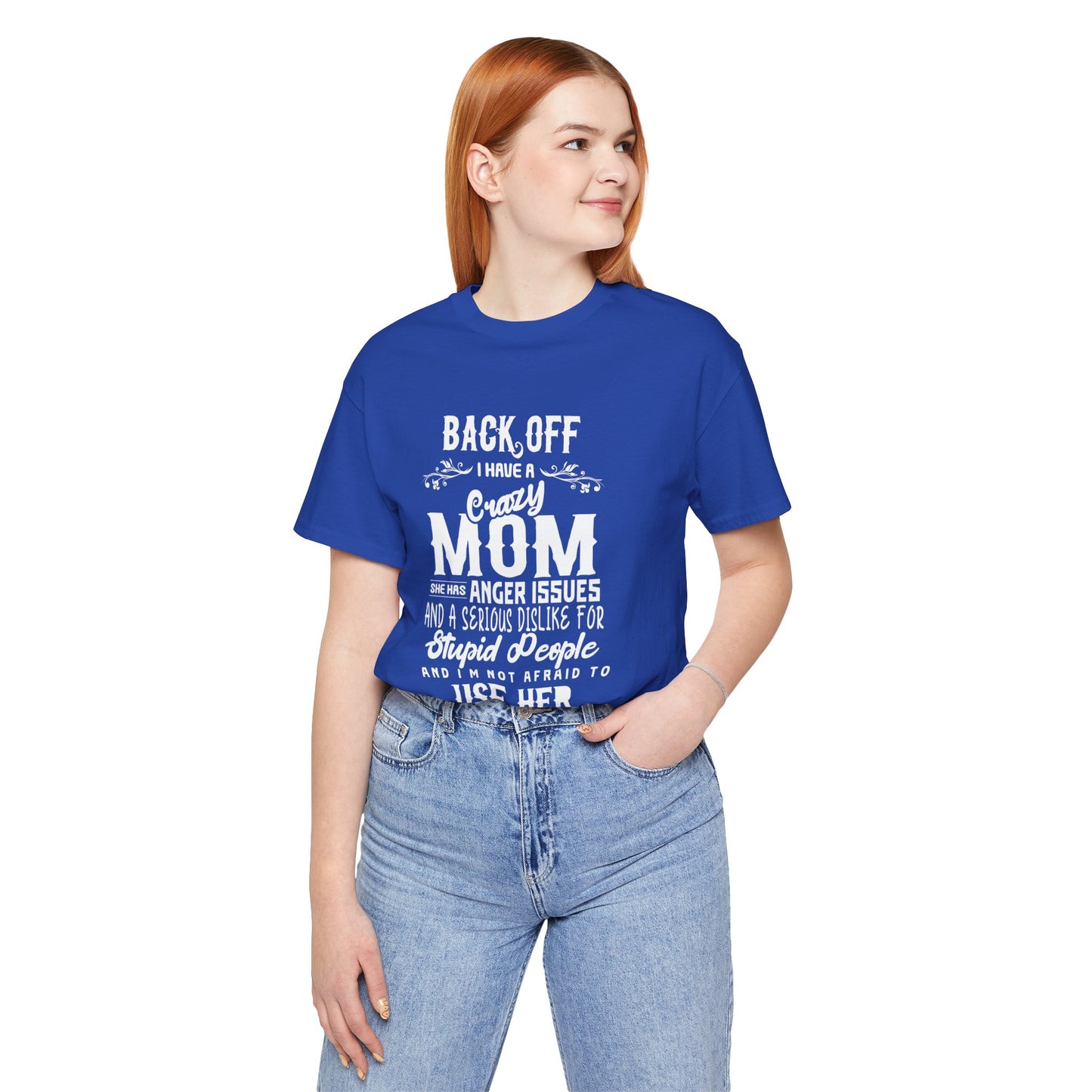 Back Off, I Have A Crazy Mom, She Has Anger Issues And A  Serious dislike For Stupid People - Unisex Jersey Short Sleeve Tee