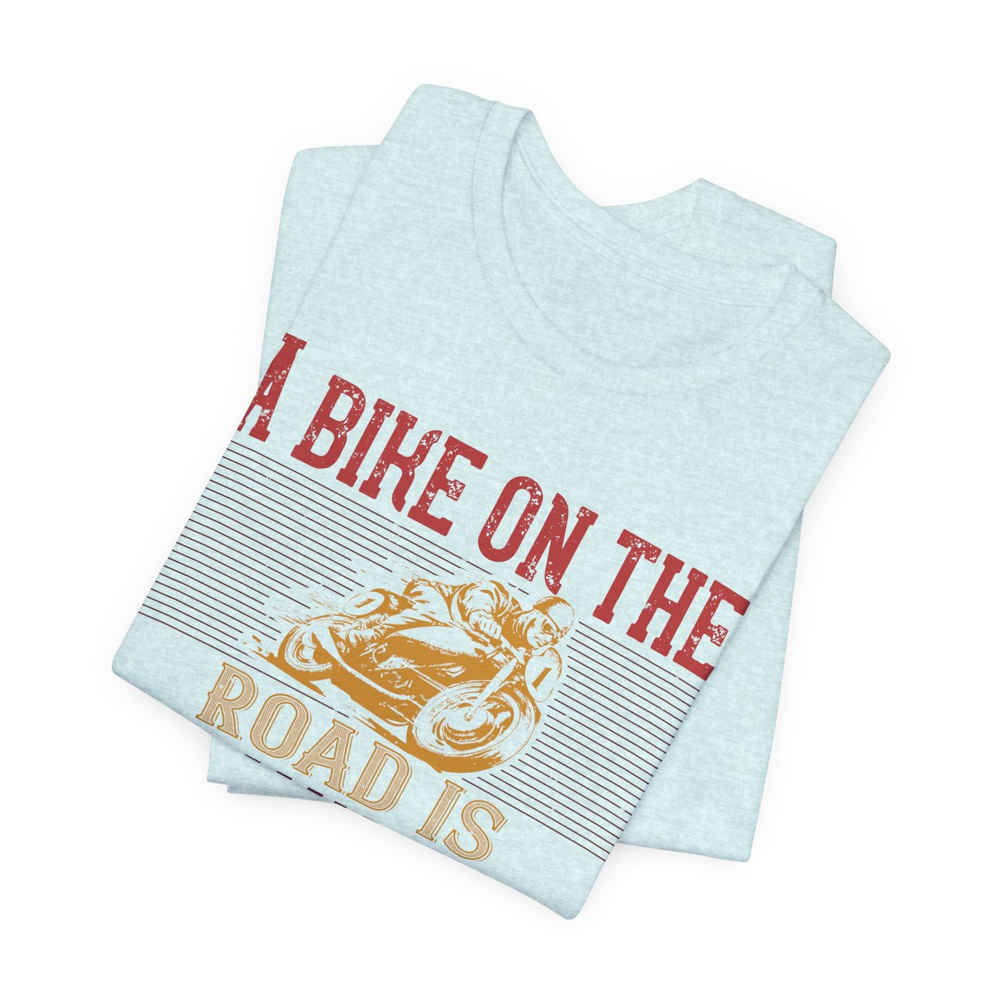 A Bike on the Road is Worth Two in the Shed - Unisex Jersey Short Sleeve Tee - 13677