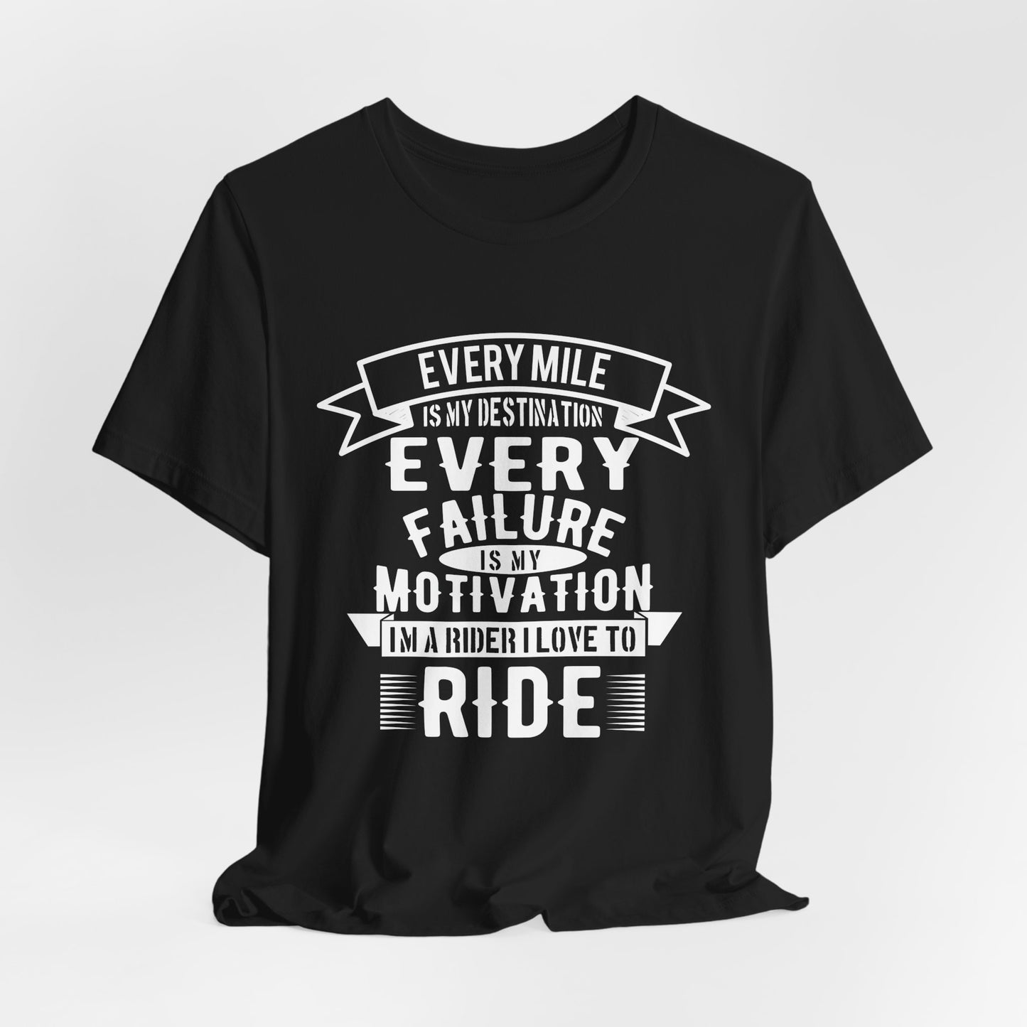 Every Mile is My Destination, Every Failure is My Motivation, I'm a Rider, I Love to Ride - Unisex Jersey Short Sleeve Tee - 13454
