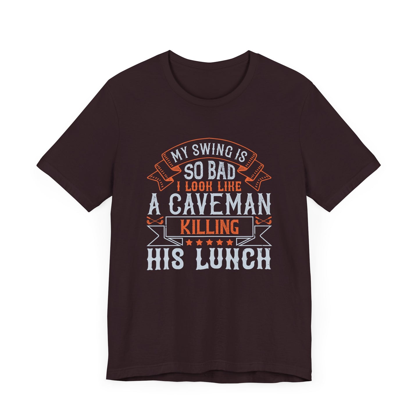 My Swing Is So Bad, I Look Like a Caveman Killing His Lunch - Unisex Jersey Short Sleeve Tee - 12056