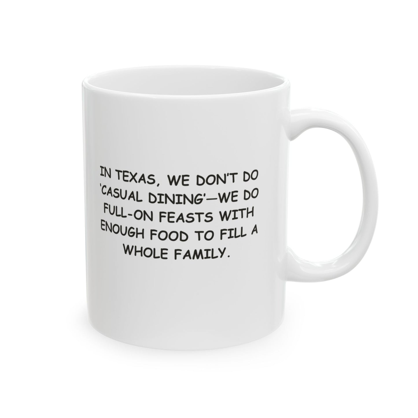 "In Texas, we don’t do ‘casual dining’—we do full-on feasts with enough food to fill a whole family." Ceramic Mug - 12776