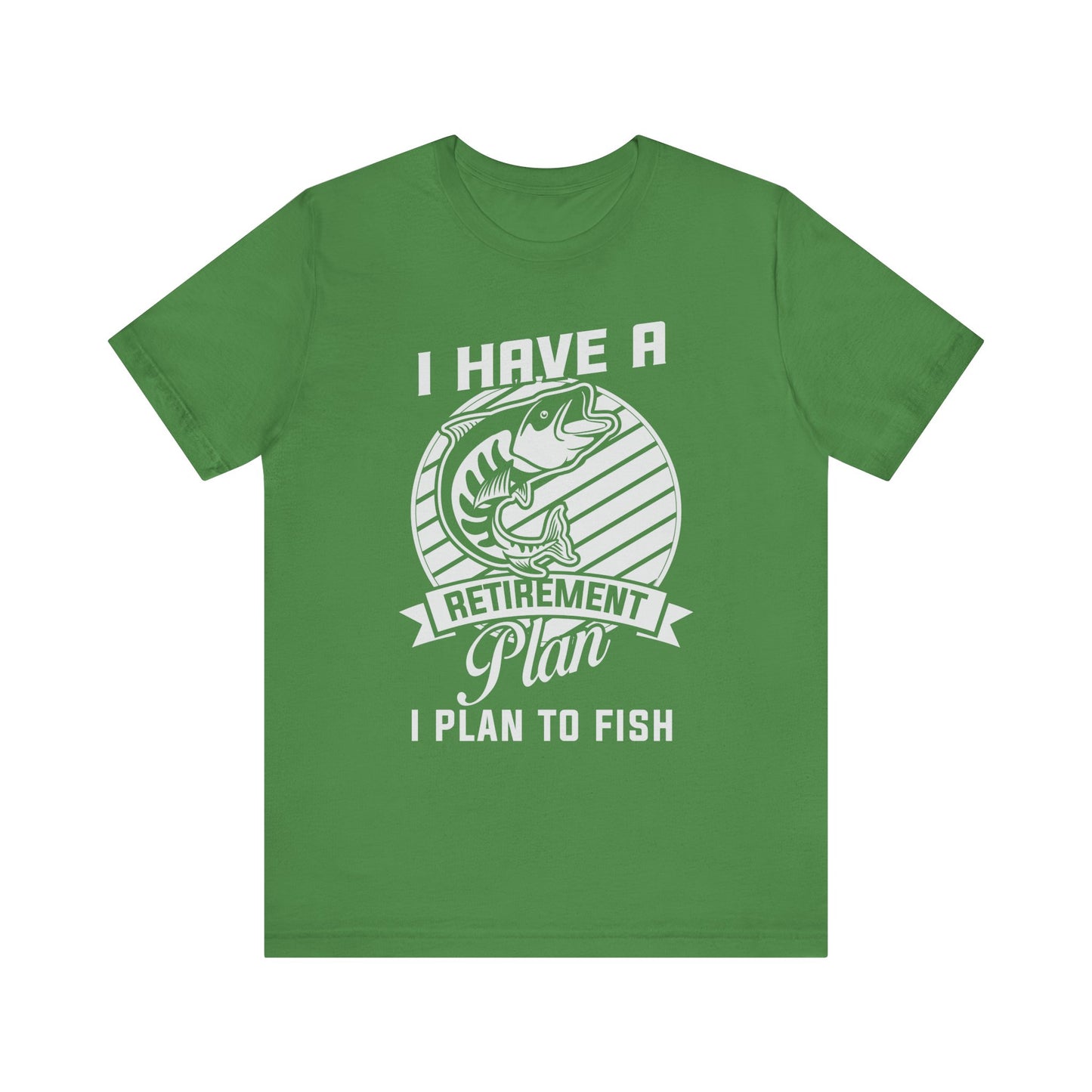 I Have A Retirement Plan, I Plan To Fish - Unisex Jersey Short Sleeve Tee - 14136