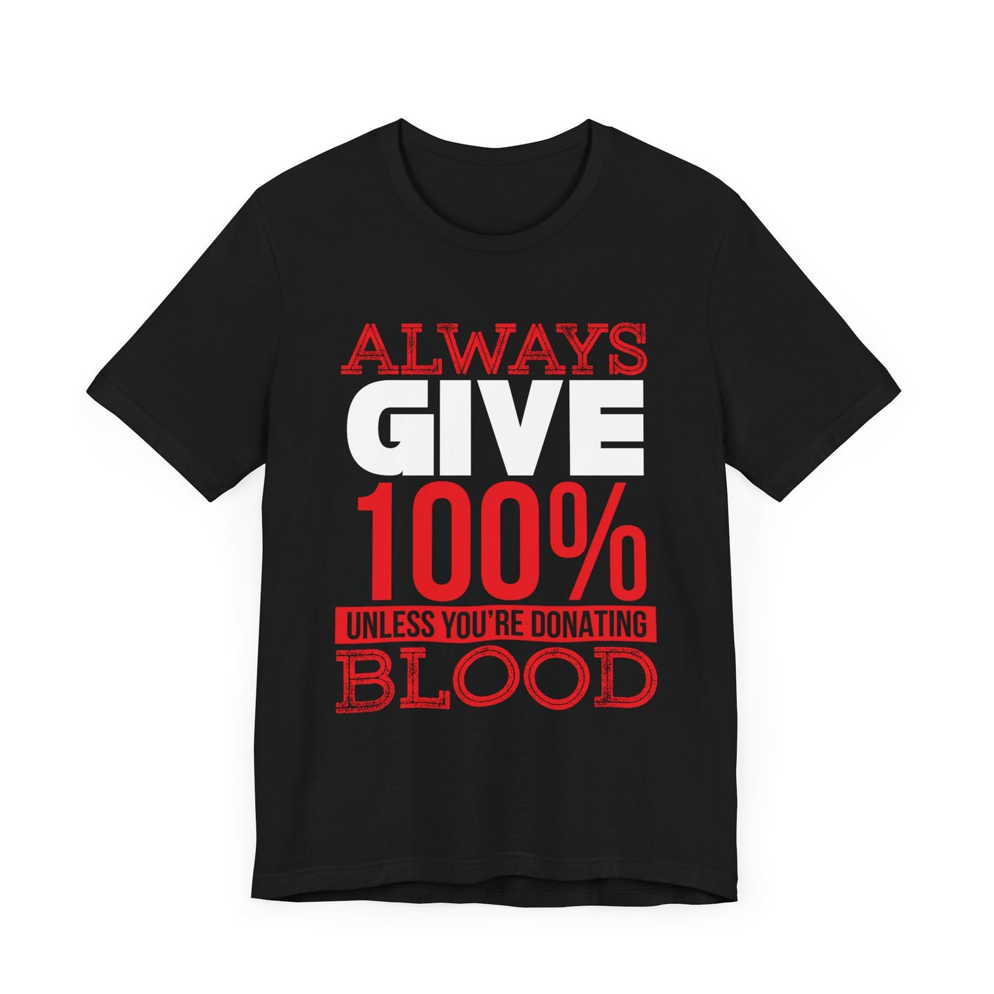 Motivational: Always Give 100% Unless You're Donating Blood - Unisex Jersey Short Sleeve Tee