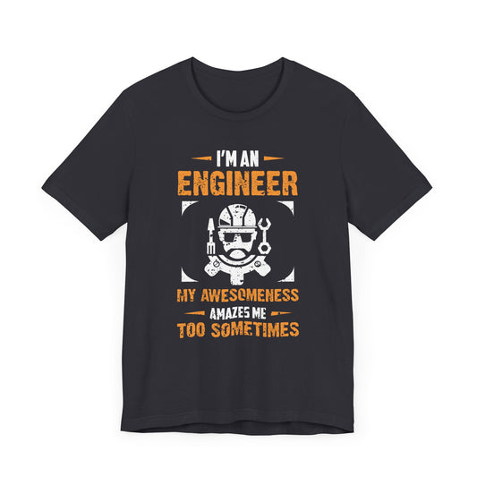 I'm An Engineer, My Awesomeness Amazes Me Too Sometimes  - Unisex Jersey Short Sleeve Tee - 13540