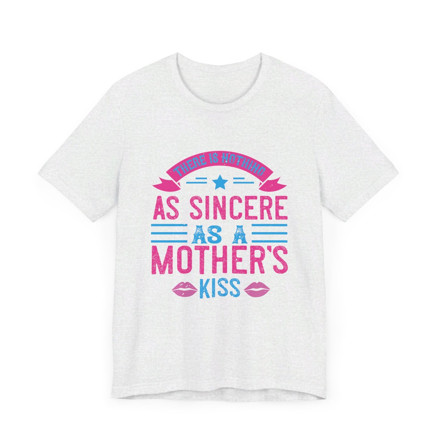 There Is Nothing As Sincere As a Mother’s Kiss - Unisex Jersey Short Sleeve Tee