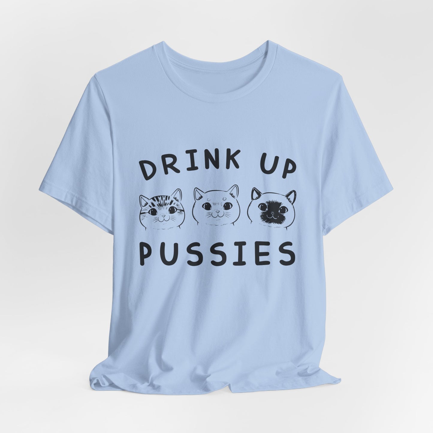 Cats: Drink up Pussies - Unisex Jersey Short Sleeve Tee