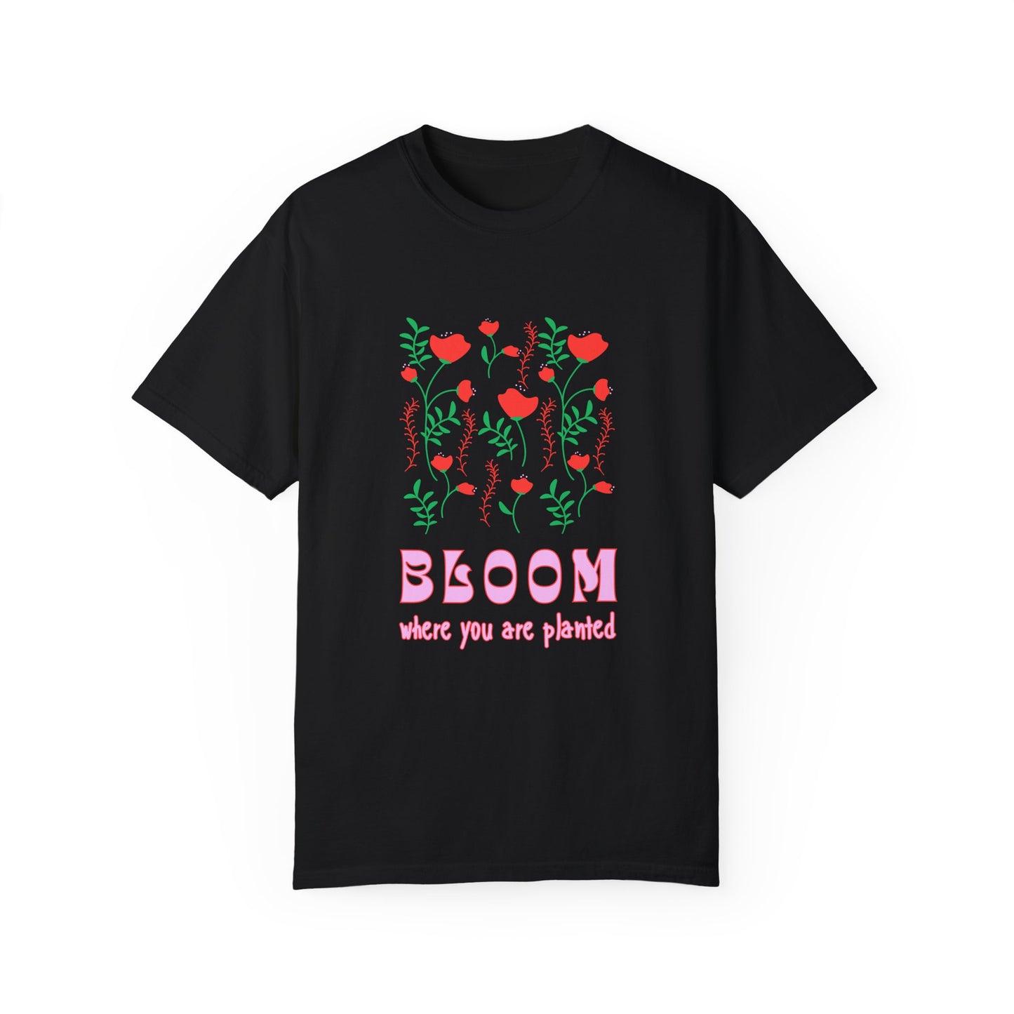 Bloom Where You Are Planted - Unisex Garment-Dyed T-shirt - 11691