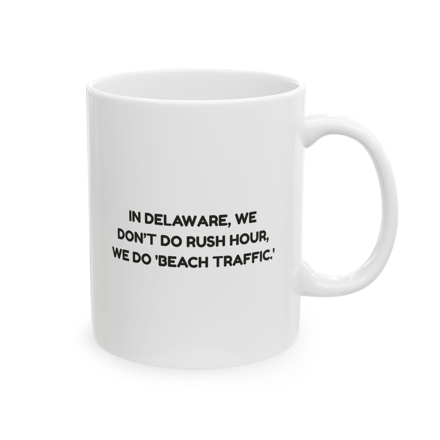 "In Delaware, we don’t do rush hour, we do 'beach traffic.'" Ceramic Mug - 14126