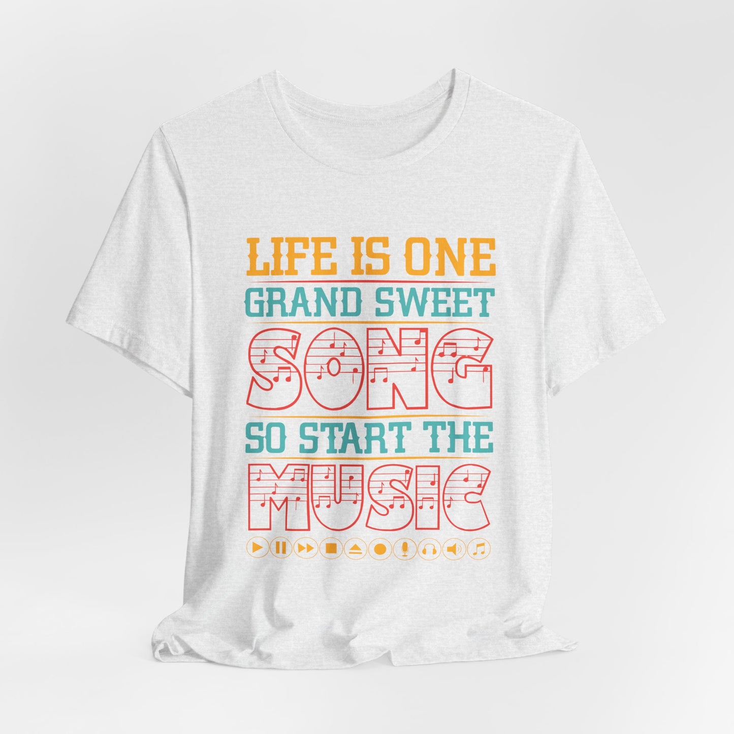 Life Is One Grand Sweet Song, So Start The Music - Unisex Jersey Short Sleeve Tee