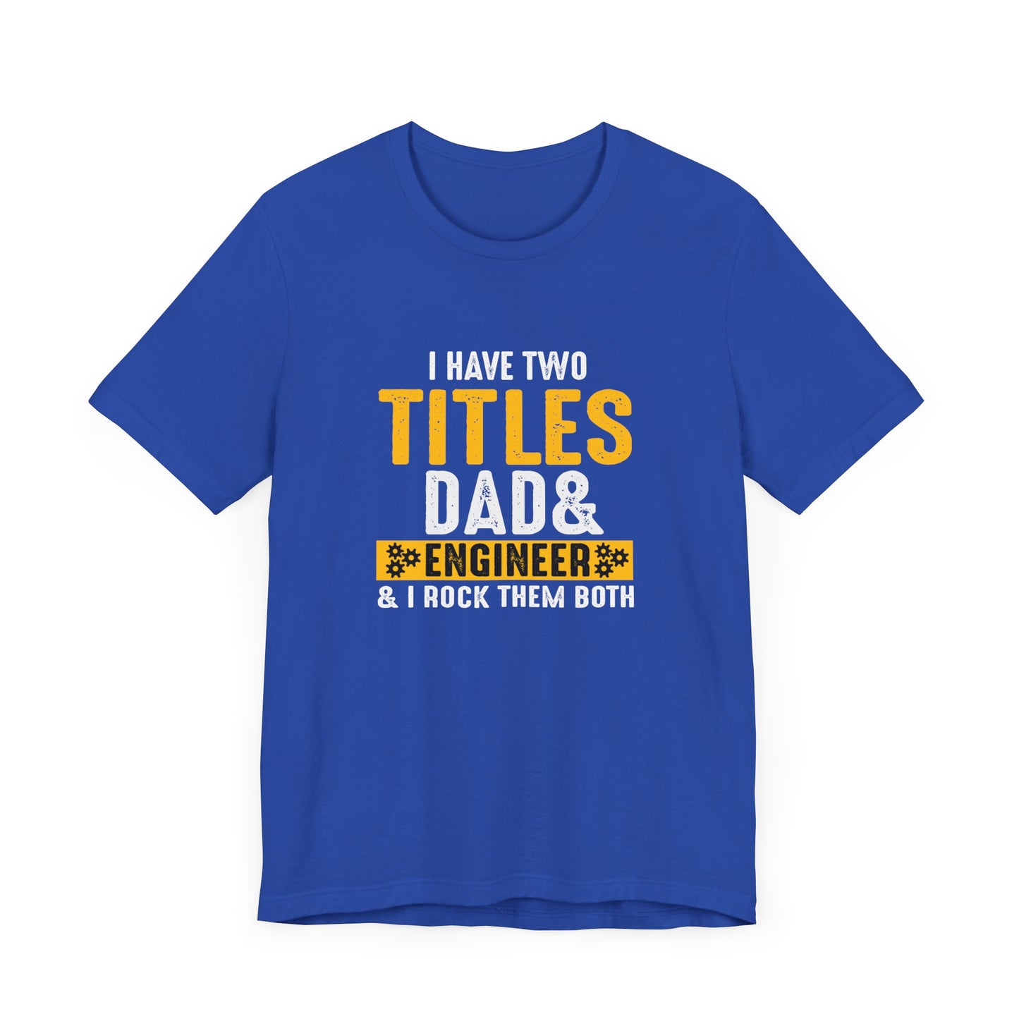 I Have Two Titles: Dad & Engineer, Rock Them Both - Unisex Jersey Short Sleeve Tee