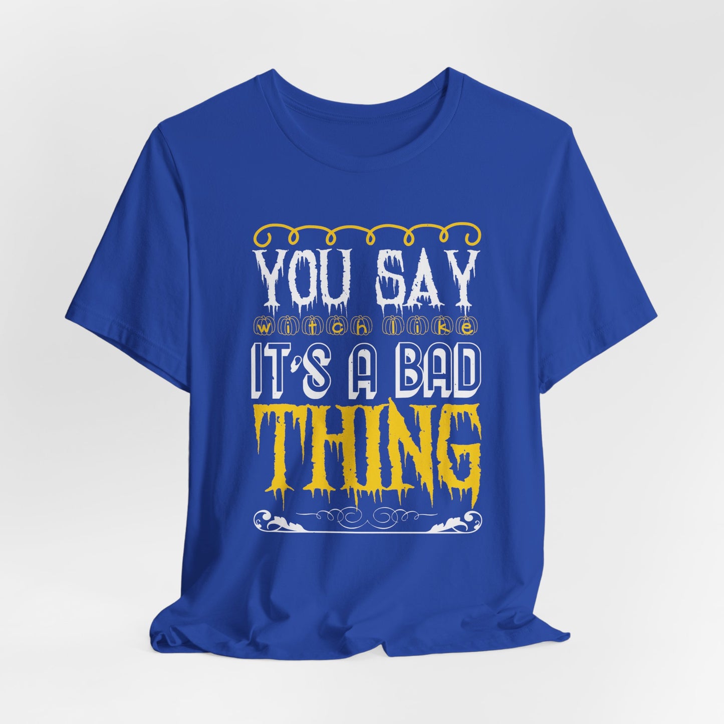 You Say Witch Like It’s a Bad Thing - Unisex Jersey Short Sleeve Tee