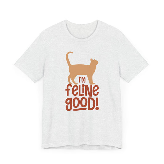 Cat: I Am Feline Good! - Unisex Jersey Short Sleeve Tee