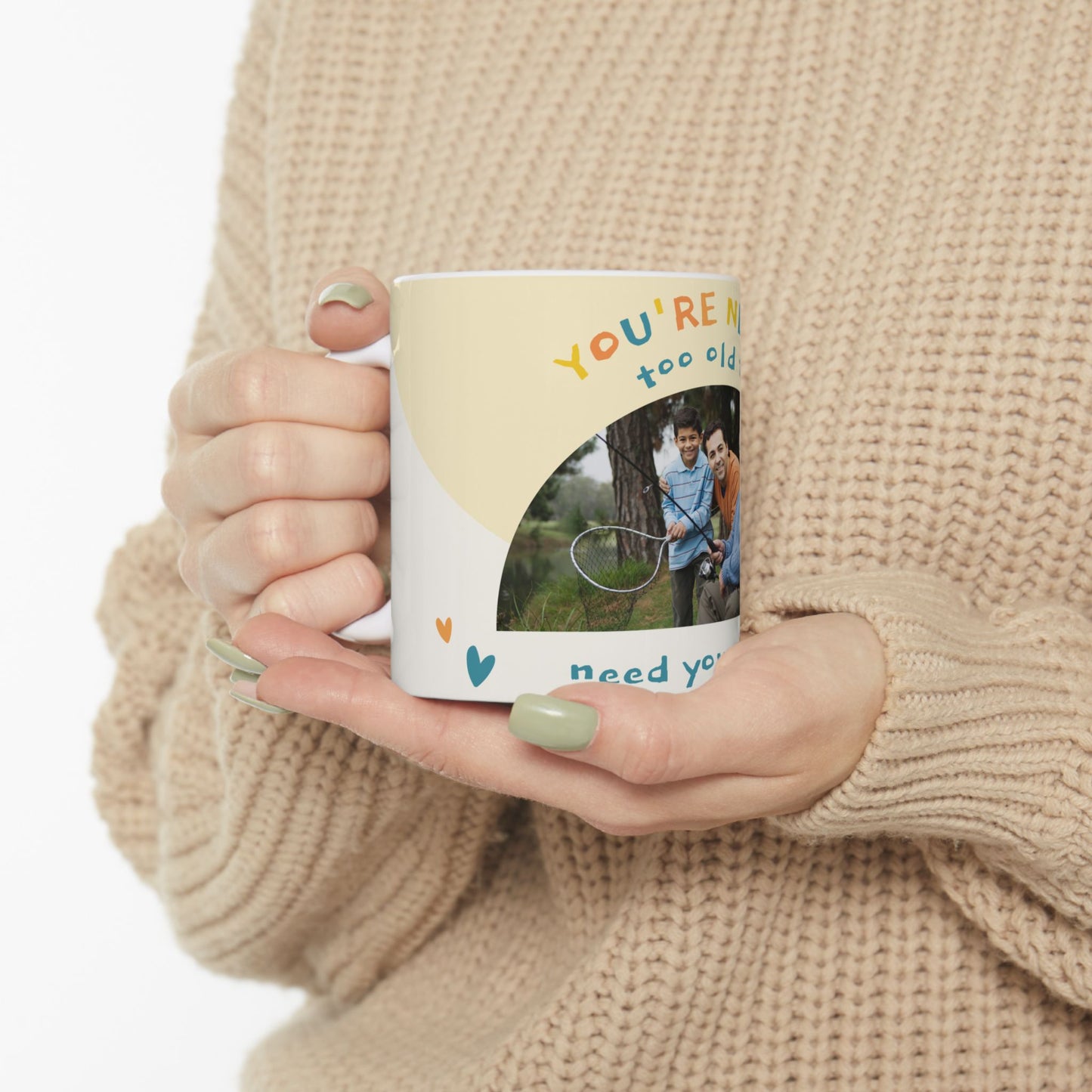 You're Never Too Old to Need Your Dad Ceramic Mug | Gift for Father's Day, Dad's Birthday, Family Gatherings - 14058
