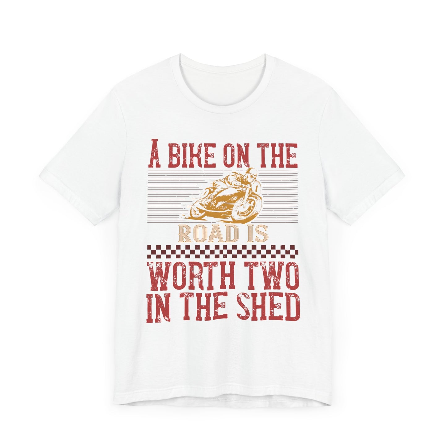 A Bike on the Road is Worth Two in the Shed - Unisex Jersey Short Sleeve Tee